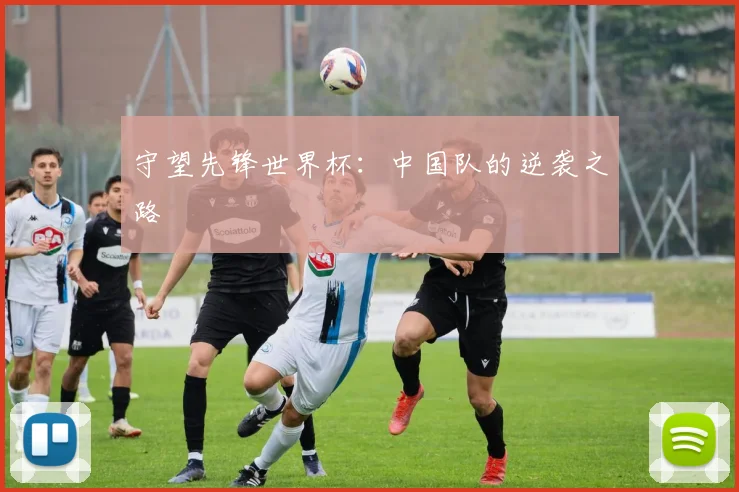 守望先锋世界杯：中国队的逆袭之路