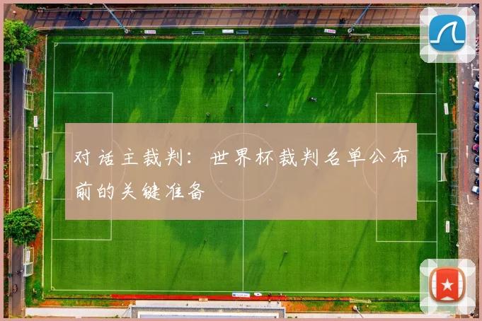 对话主裁判：世界杯裁判名单公布前的关键准备